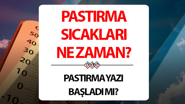 pastirma sicaklari ne zaman basliyor 2025 pastirma sicaklari hangi ayda oluyor kac gun suruyor lumCa79M